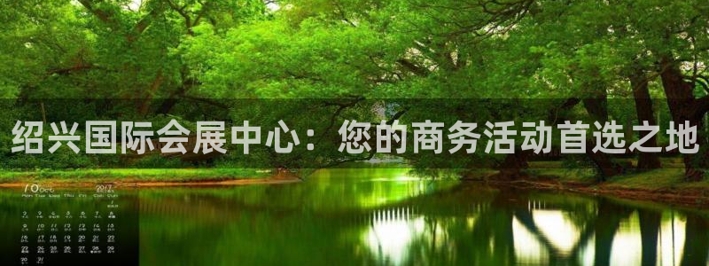 果搏东方客服：绍兴国际会展中心：您的商务