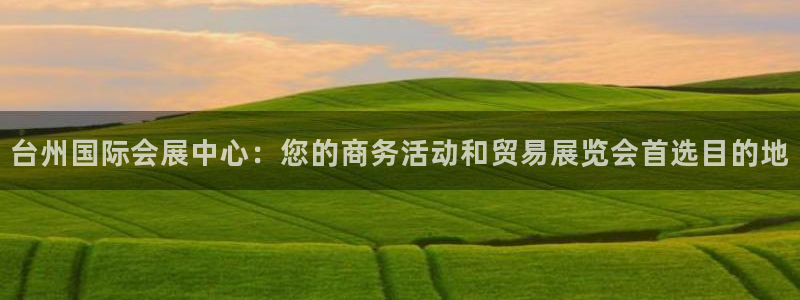 果博公司会员开户：台州国际会展中心：您的