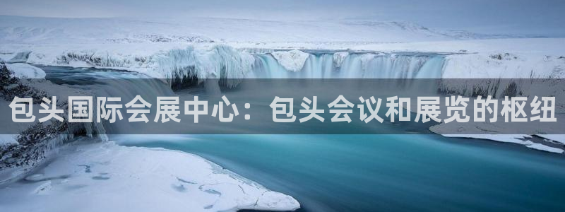 果博公司上分客服：包头国际会展中心：包头会议和展览的枢纽