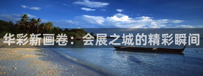 果博公司开户热线：华彩新画卷：会展之城的